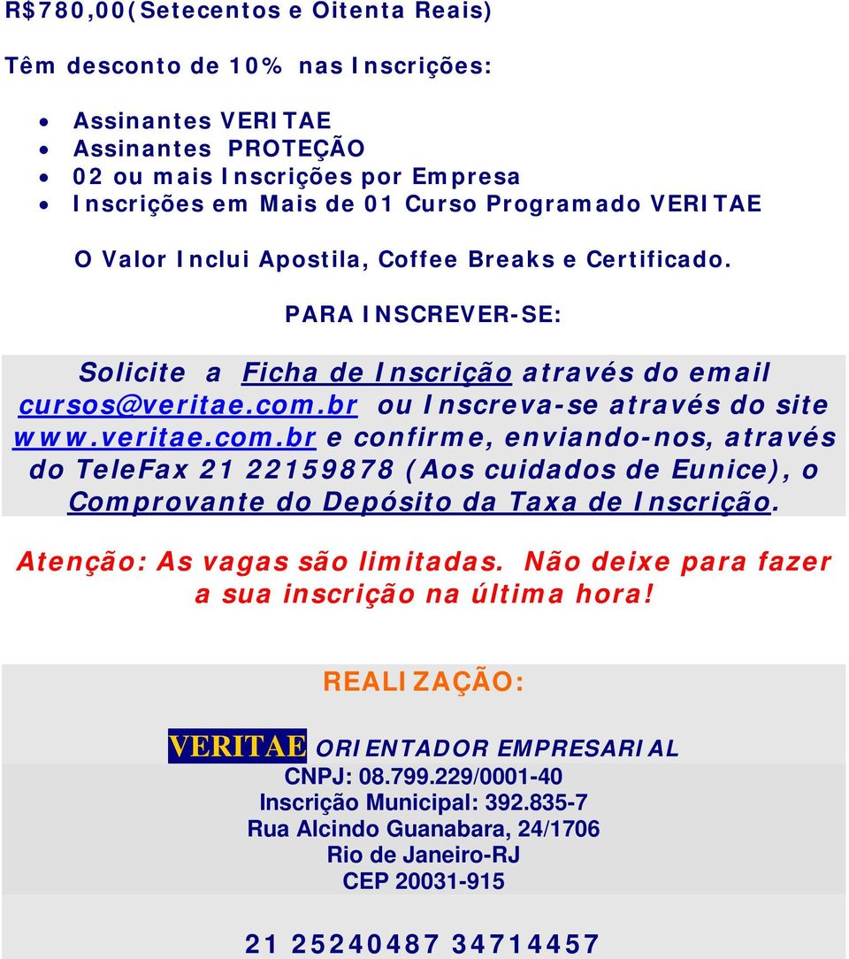 br ou Inscreva-se através do site www.veritae.com.br e confirme, enviando-nos, através do TeleFax 21 22159878 (Aos cuidados de Eunice), o Comprovante do Depósito da Taxa de Inscrição.