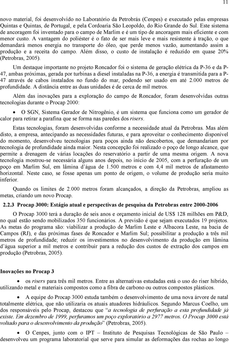 A vantagem do poliéster é o fato de ser mais leve e mais resistente à tração, o que demandará menos energia no transporte do óleo, que perde menos vazão, aumentando assim a produção e a receita do