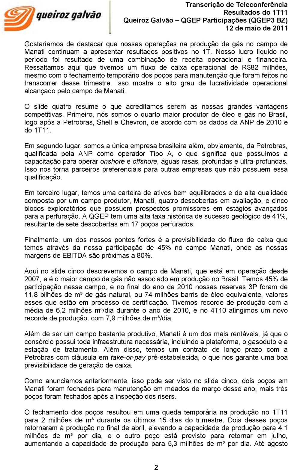 Ressaltamos aqui que tivemos um fluxo de caixa operacional de R$82 milhões, mesmo com o fechamento temporário dos poços para manutenção que foram feitos no transcorrer desse trimestre.