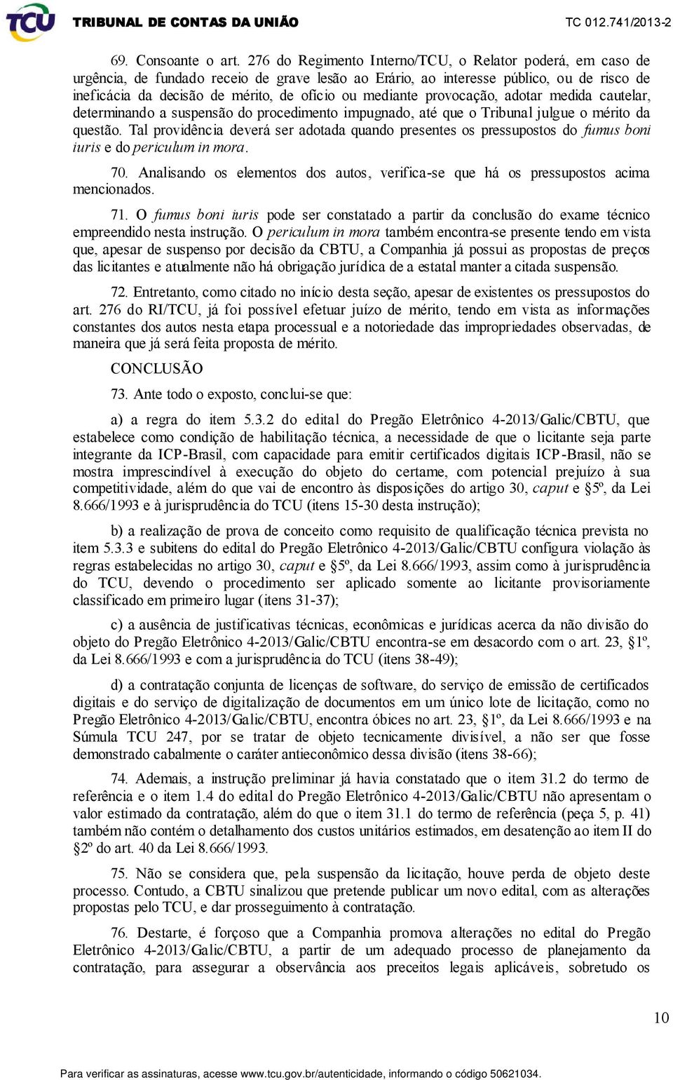 mediante provocação, adotar medida cautelar, determinando a suspensão do procedimento impugnado, até que o Tribunal julgue o mérito da questão.