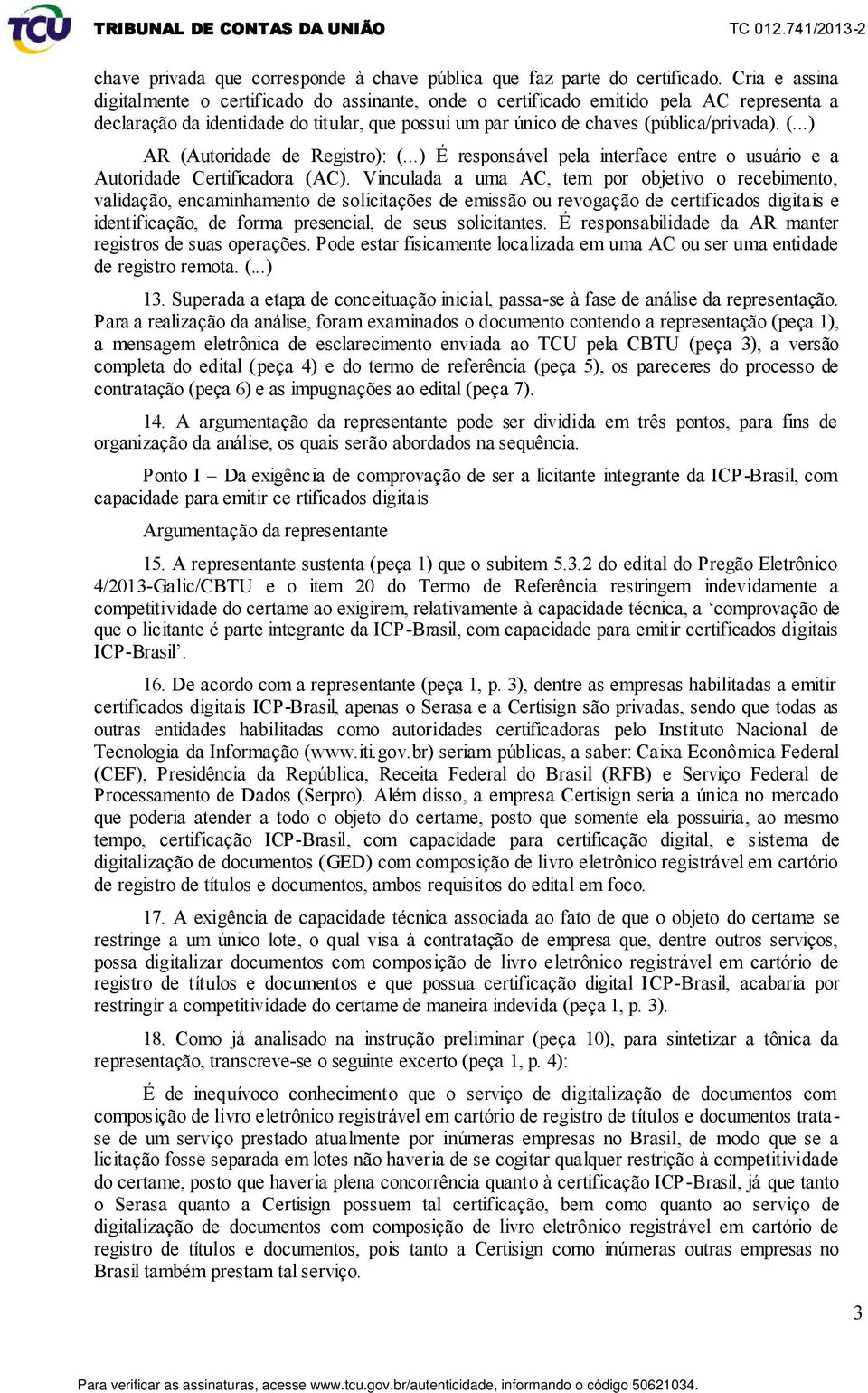 ública/privada). (...) AR (Autoridade de Registro): (...) É responsável pela interface entre o usuário e a Autoridade Certificadora (AC).