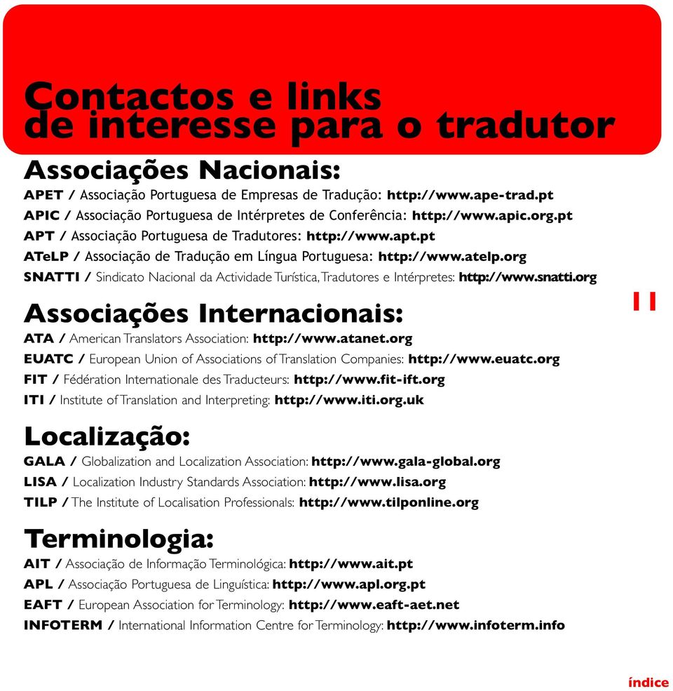 pt ATeLP / Associação de Tradução em Língua Portuguesa: http://www.atelp.org SNATTI / Sindicato Nacional da Actividade Turística,Tradutores e Intérpretes: http://www.snatti.