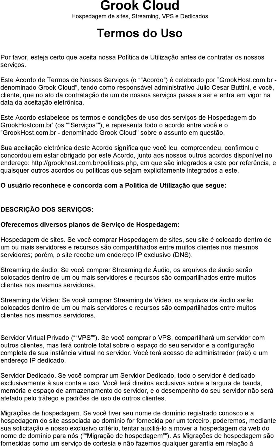 br - denominado Grook Cloud", tendo como responsável administrativo Julio Cesar Buttini, e você, cliente, que no ato da contratação de um de nossos serviços passa a ser e entra em vigor na data da