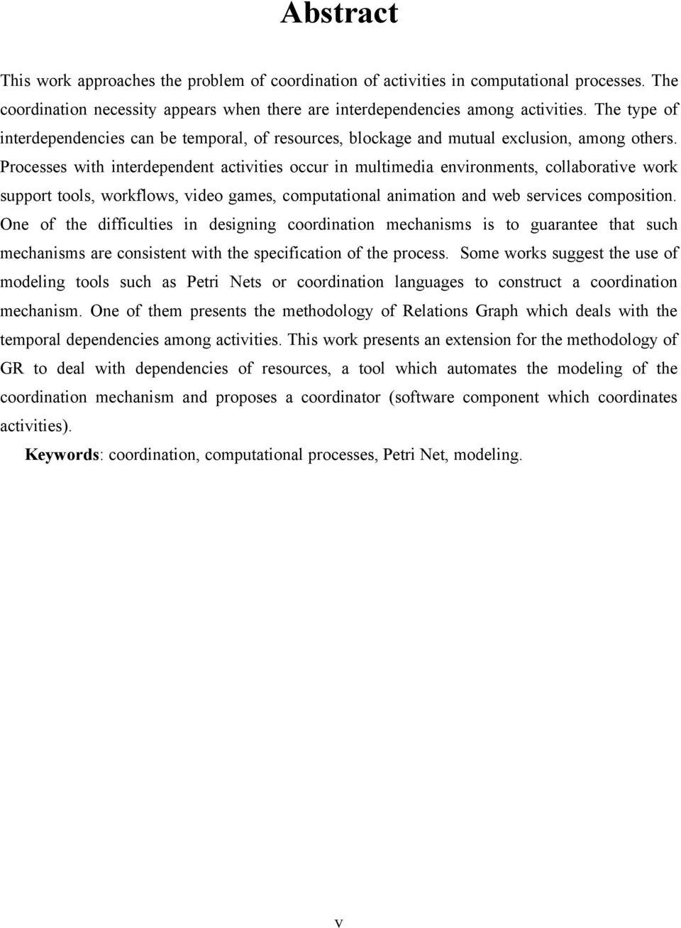 Processes with interdependent activities occur in multimedia environments, collaborative work support tools, workflows, video games, computational animation and web services composition.