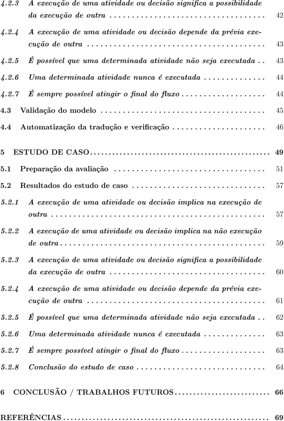 .................. 44 4.3 Validação do modelo..................................... 45 4.4 Automatização da tradução e vericação..................... 46 5 ESTUDO DE CASO................................................. 49 5.