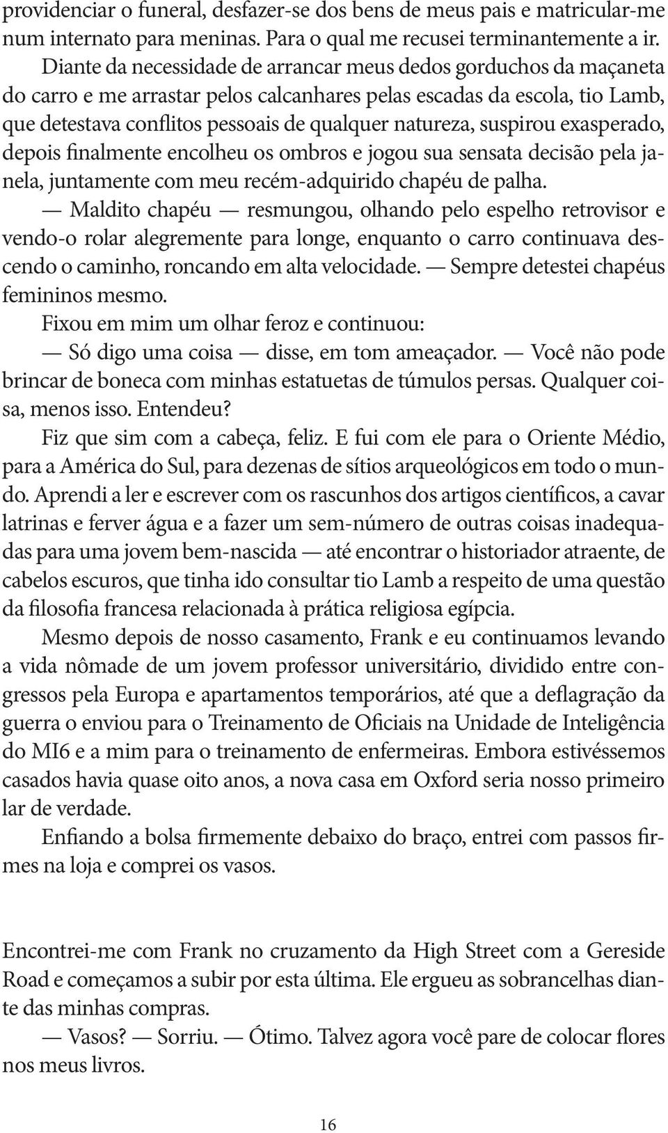 suspirou exasperado, depois finalmente encolheu os ombros e jogou sua sensata decisão pela janela, juntamente com meu recém-adquirido chapéu de palha.