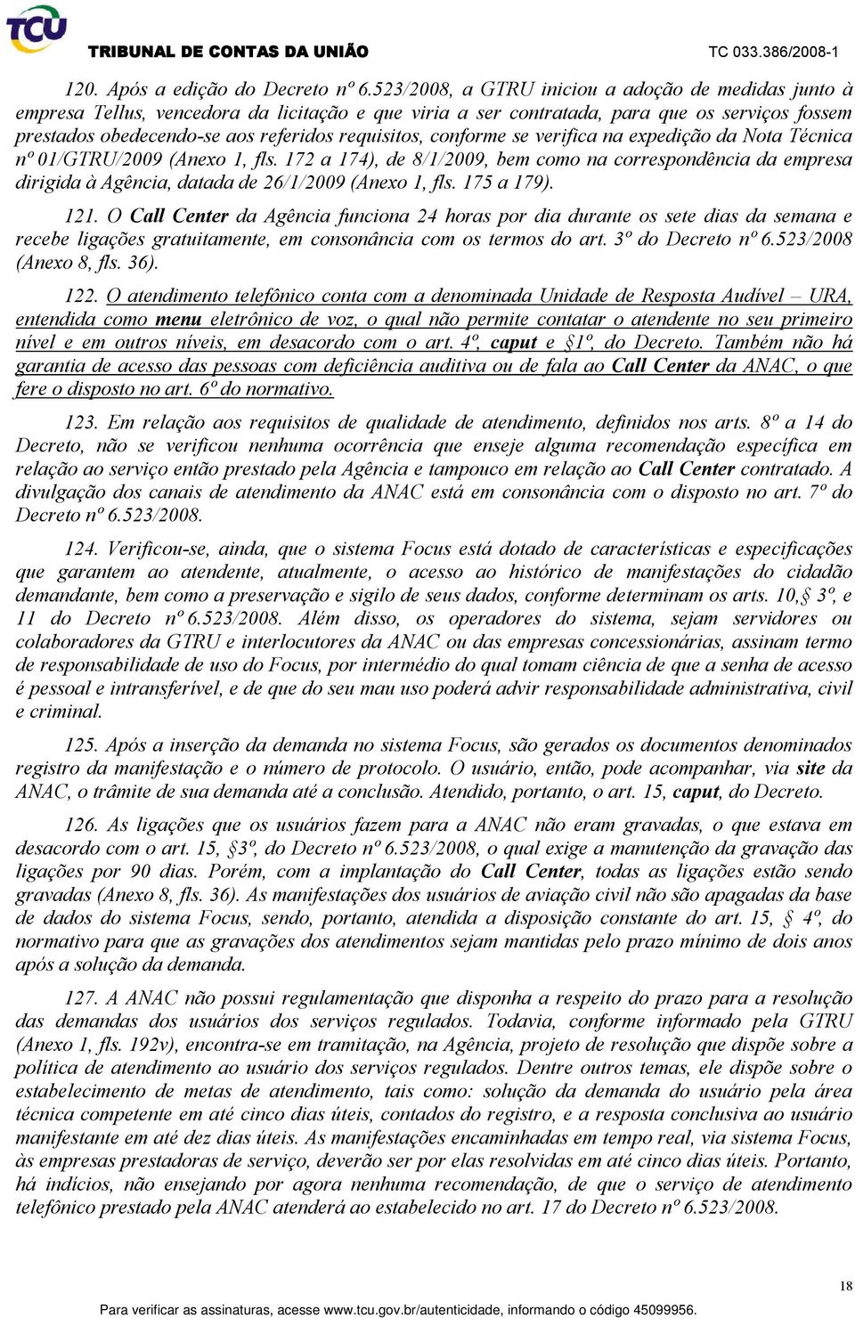 conforme se verifica na expedição da Nota Técnica nº 01/GTRU/2009 (Anexo 1, fls. 172 a 174), de 8/1/2009, bem como na correspondência da empresa dirigida à Agência, datada de 26/1/2009 (Anexo 1, fls.