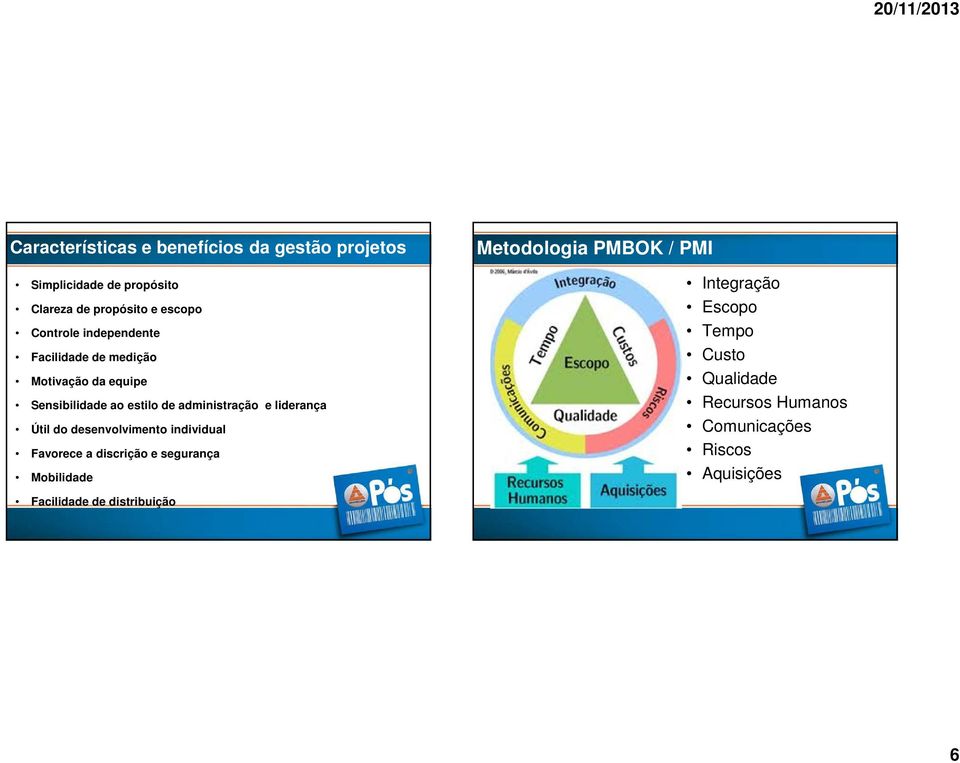 liderança Útil do desenvolvimento individual Favorece a discrição e segurança Mobilidade Metodologia PMBOK /