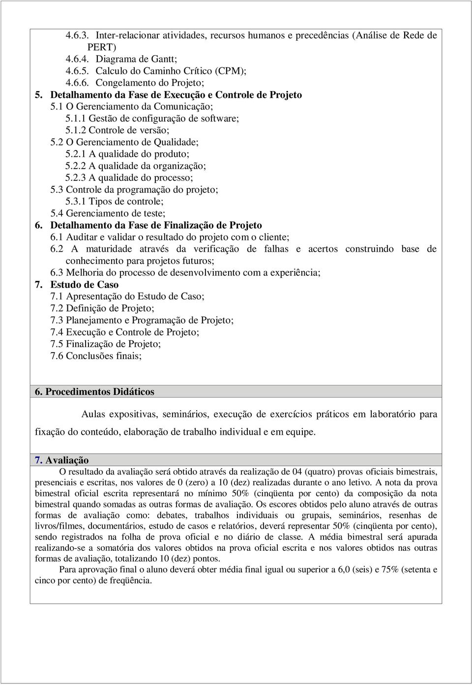 2.2 A qualidade da organização; 5.2.3 A qualidade do processo; 5.3 Controle da programação do projeto; 5.3.1 Tipos de controle; 5.4 Gerenciamento de teste; 6.