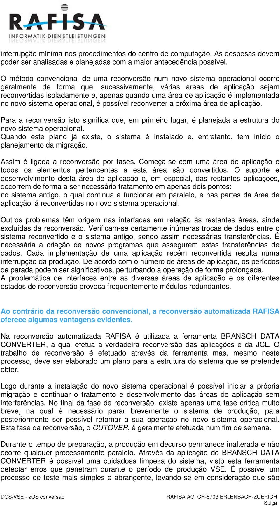 área de aplicação é implementada no novo sistema operacional, é possível reconverter a próxima área de aplicação.