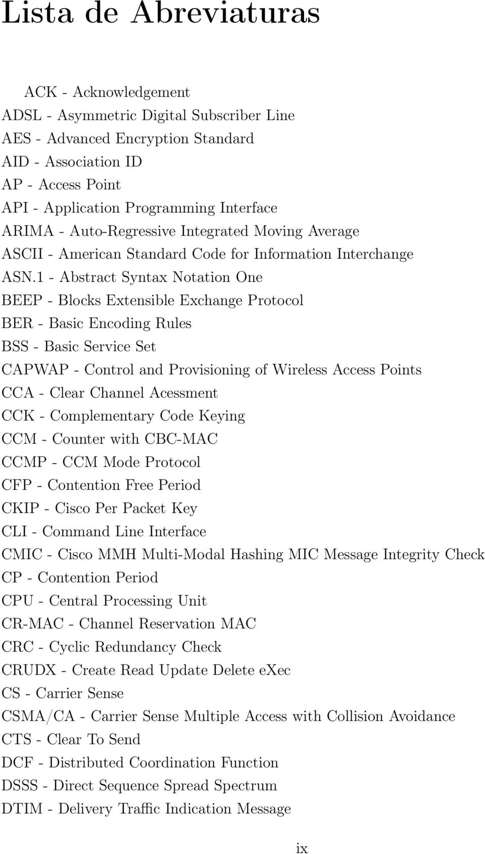 1 - Abstract Syntax Notation One BEEP - Blocks Extensible Exchange Protocol BER - Basic Encoding Rules BSS - Basic Service Set CAPWAP - Control and Provisioning of Wireless Access Points CCA - Clear