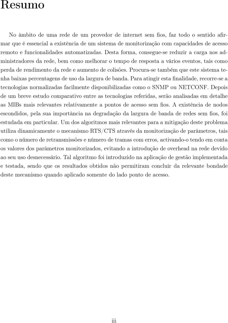 Desta forma, consegue-se reduzir a carga nos administradores da rede, bem como melhorar o tempo de resposta a vários eventos, tais como perda de rendimento da rede e aumento de colisões.