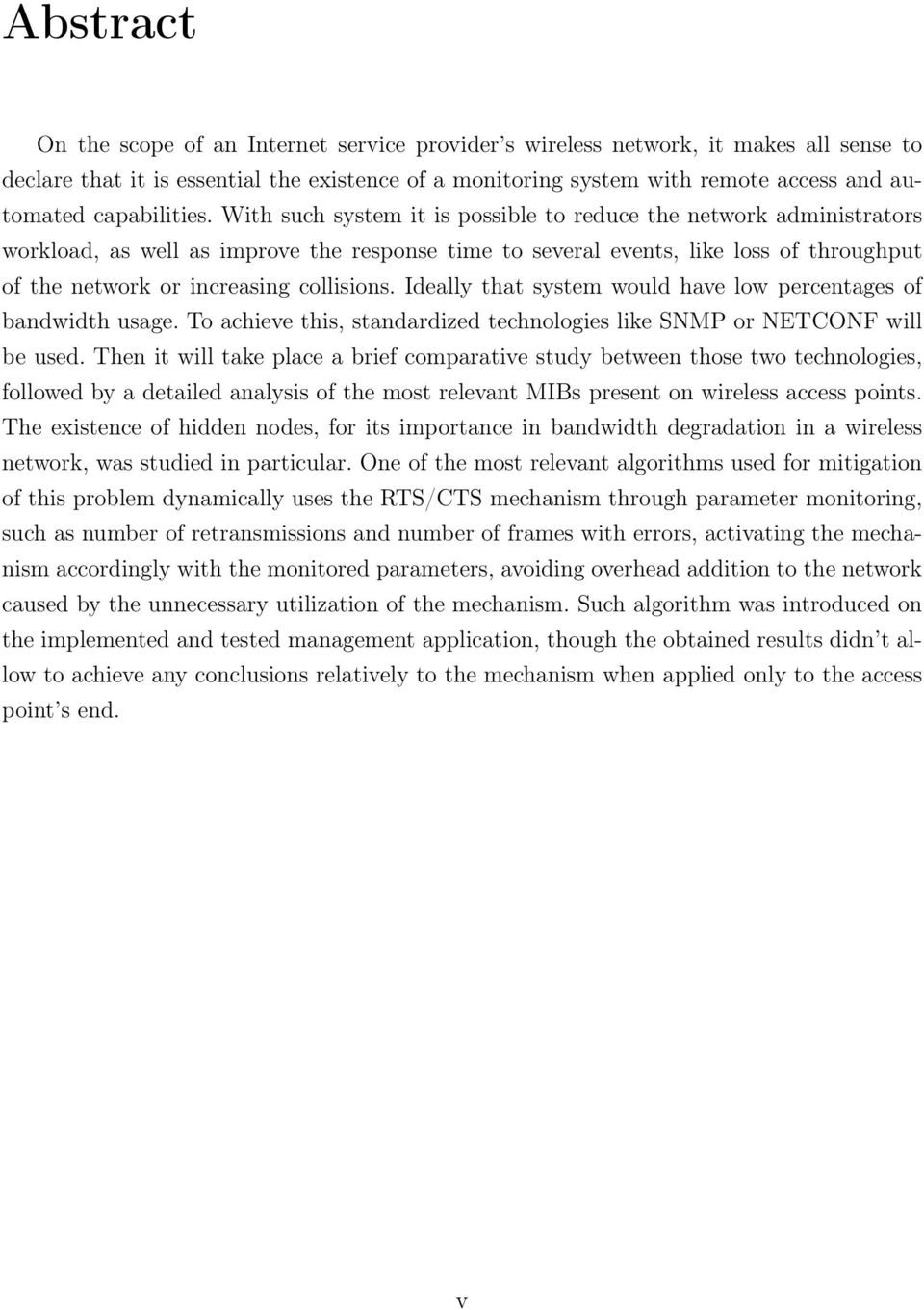 With such system it is possible to reduce the network administrators workload, as well as improve the response time to several events, like loss of throughput of the network or increasing collisions.