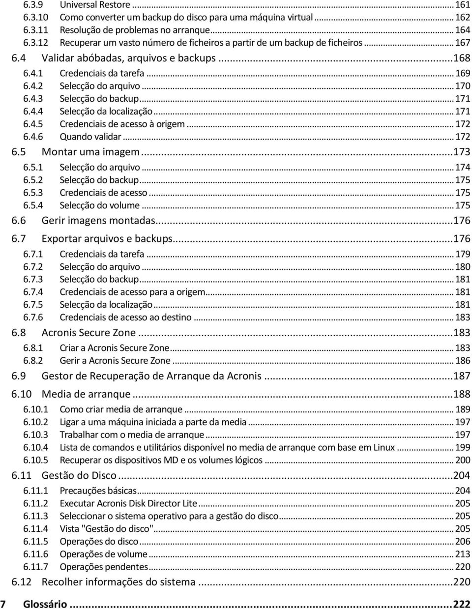 .. 172 6.4.6 Quando validar... 172 6.5 Montar uma imagem...173 6.5.1 Selecção do arquivo... 174 6.5.2 Selecção do backup... 175 6.5.3 Credenciais de acesso... 175 6.5.4 Selecção do volume... 175 6.6 Gerir imagens montadas.