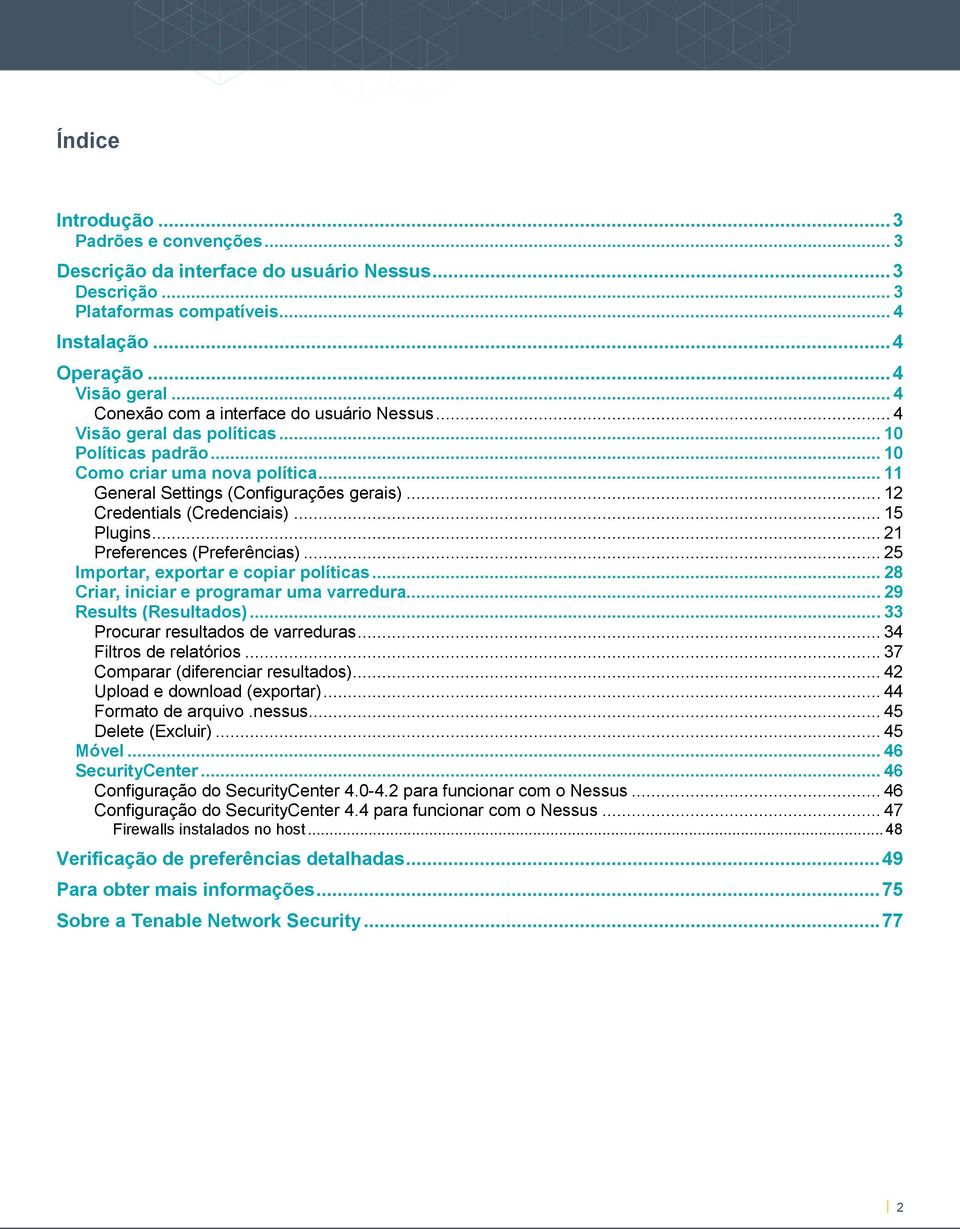 .. 12 Credentials (Credenciais)... 15 Plugins... 21 Preferences (Preferências)... 25 Importar, exportar e copiar políticas... 28 Criar, iniciar e programar uma varredura... 29 Results (Resultados).