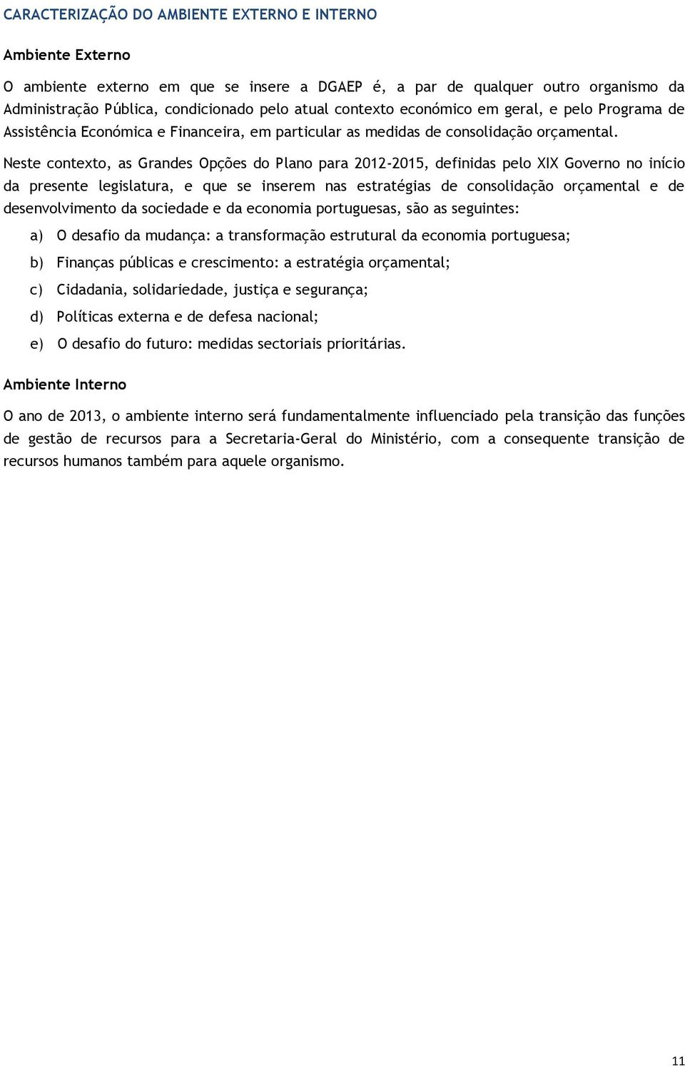 Neste contexto, as Grandes Opções do Plano para 2012-2015, definidas pelo XIX Governo no início da presente legislatura, e que se inserem nas estratégias de consolidação orçamental e de