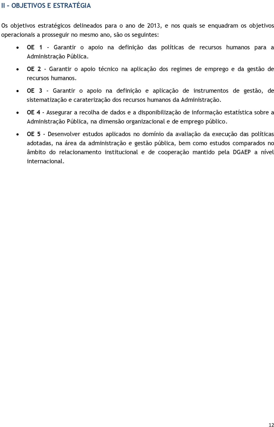 OE 3 - Garantir o apoio na definição e aplicação de instrumentos de gestão, de sistematização e caraterização dos recursos humanos da Administração.