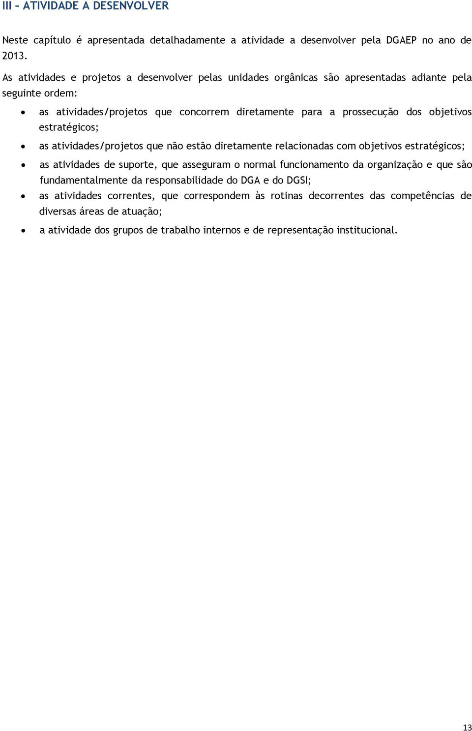 objetivos estratégicos; as atividades/projetos que não estão diretamente relacionadas com objetivos estratégicos; as atividades de suporte, que asseguram o normal funcionamento da