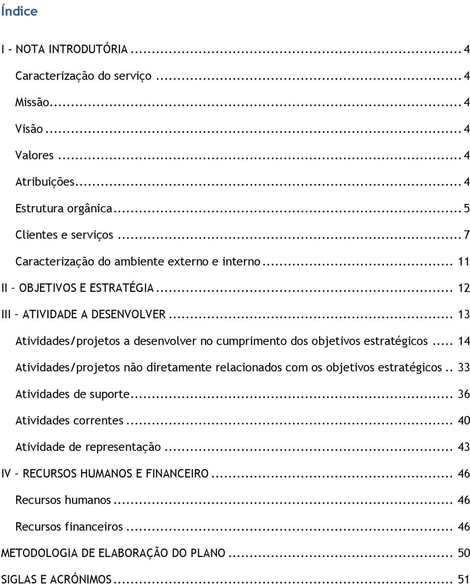 .. 13 Atividades/projetos a desenvolver no cumprimento dos objetivos estratégicos... 14 Atividades/projetos não diretamente relacionados com os objetivos estratégicos.