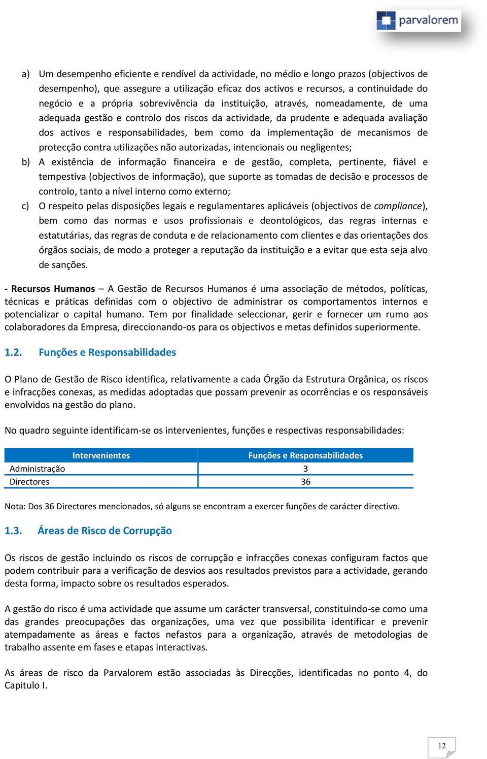 implementação de mecanismos de protecção contra utilizações não autorizadas, intencionais ou negligentes; b) A existência de informação financeira e de gestão, completa, pertinente, fiável e