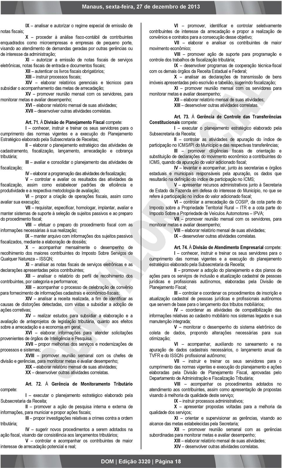 XII autenticar os livros fiscais obrigatórios; XIII instruir processos fiscais; XIV elaborar relatórios gerenciais e técnicos para subsidiar o acompanhamento das metas de arrecadação; XV promover