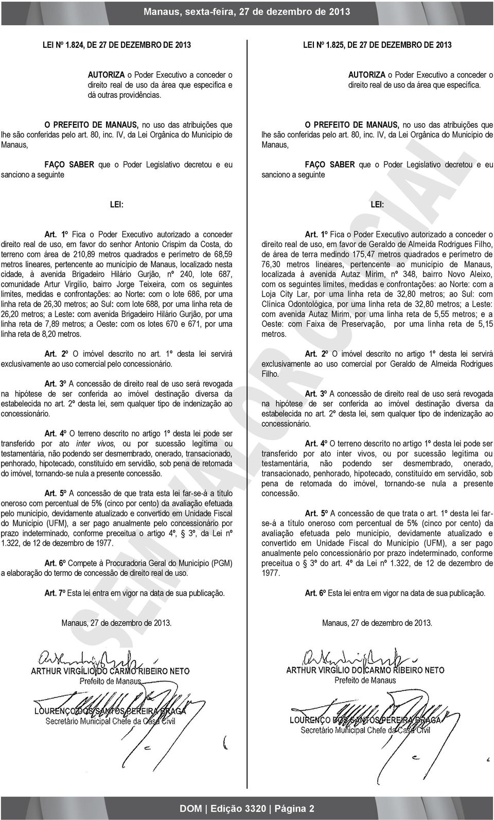 IV, da Lei Orgânica do Município de Manaus, FAÇO SABER que o Poder Legislativo decretou e eu sanciono a seguinte O PREFEITO DE MANAUS, no uso das atribuições que lhe são conferidas pelo art. 80, inc.