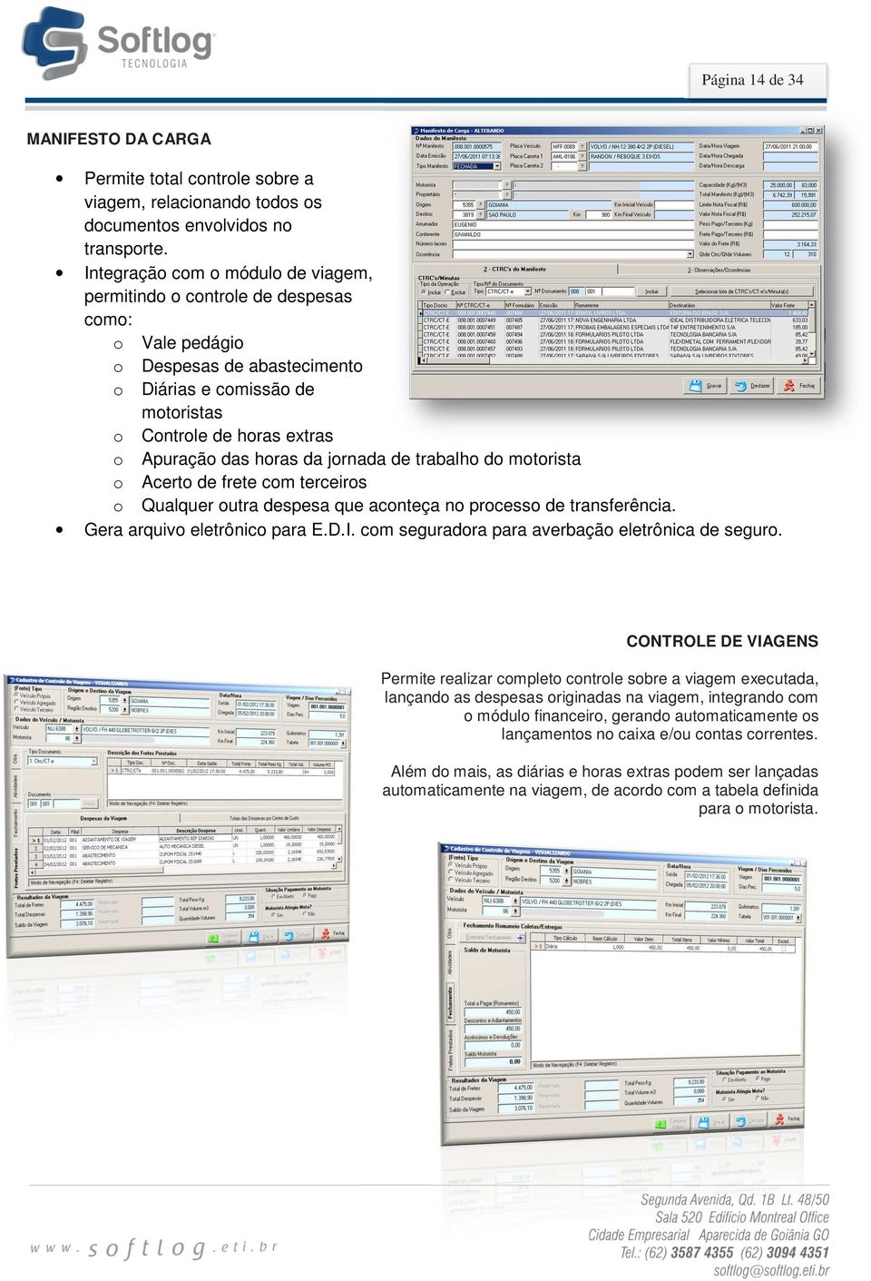 horas da jornada de trabalho do motorista o Acerto de frete com terceiros o Qualquer outra despesa que aconteça no processo de transferência. Gera arquivo eletrônico para E.D.I.