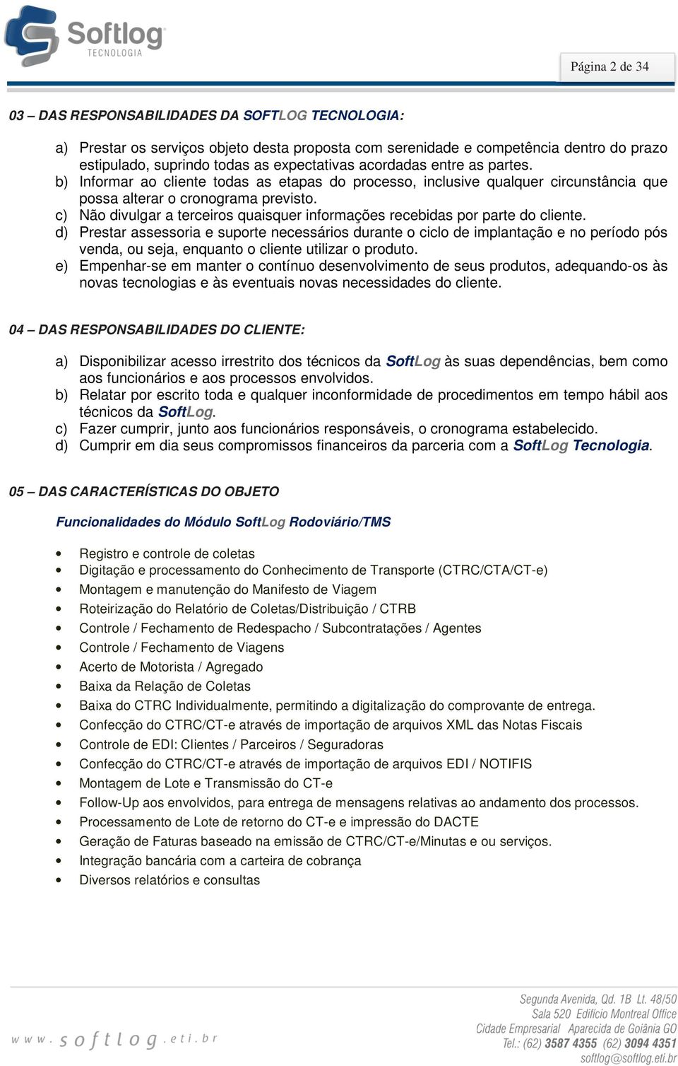 c) Não divulgar a terceiros quaisquer informações recebidas por parte do cliente.