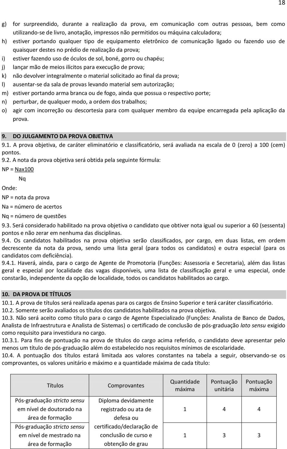 chapéu; j) lançar mão de meios ilícitos para execução de prova; k) não devolver integralmente o material solicitado ao final da prova; l) ausentar-se da sala de provas levando material sem