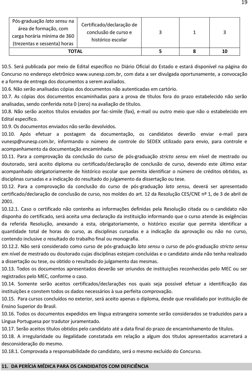 br, com data a ser divulgada oportunamente, a convocação e a forma de entrega dos documentos a serem avaliados. 10.6. Não serão analisadas cópias dos documentos não autenticadas em cartório. 10.7.