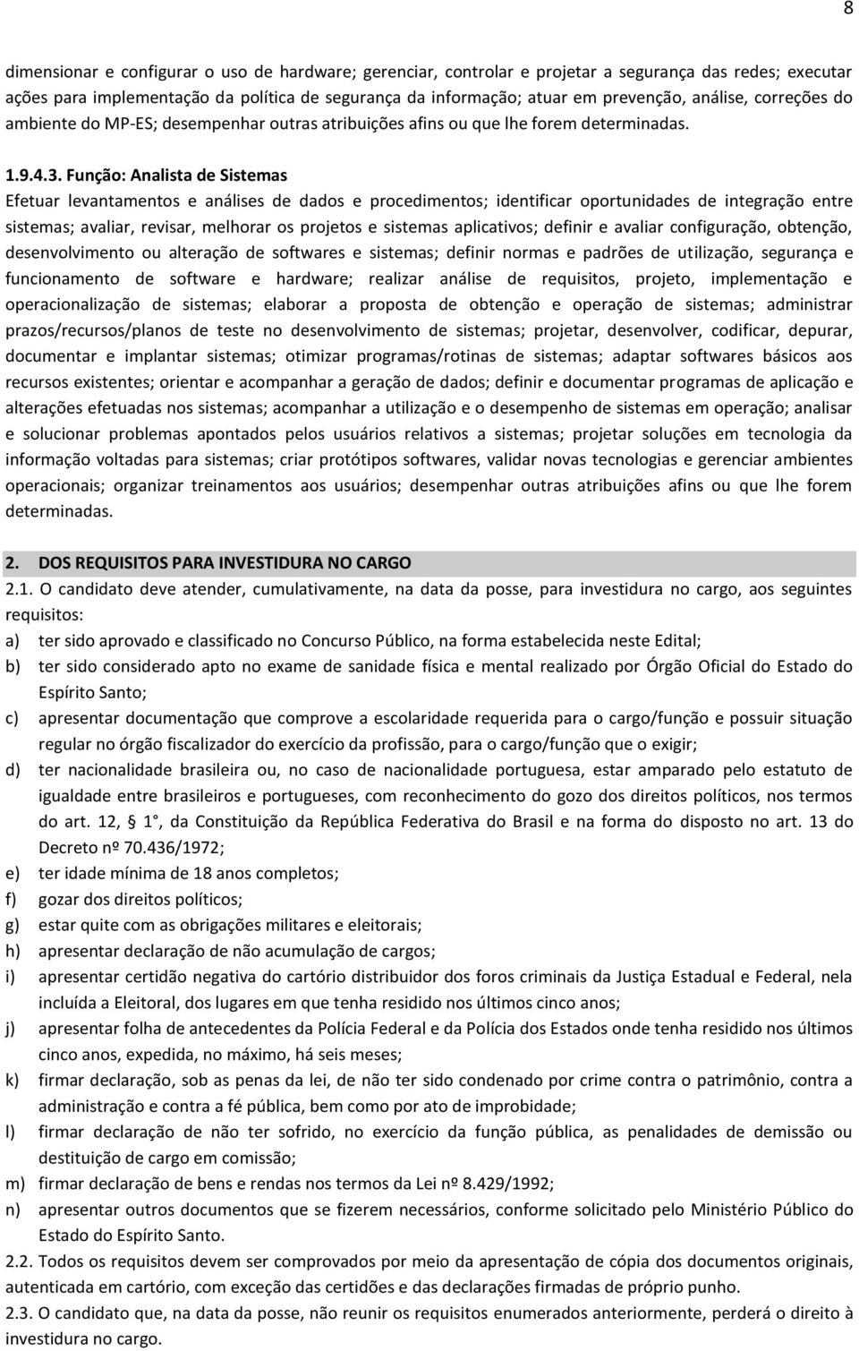 Função: Analista de Sistemas Efetuar levantamentos e análises de dados e procedimentos; identificar oportunidades de integração entre sistemas; avaliar, revisar, melhorar os projetos e sistemas