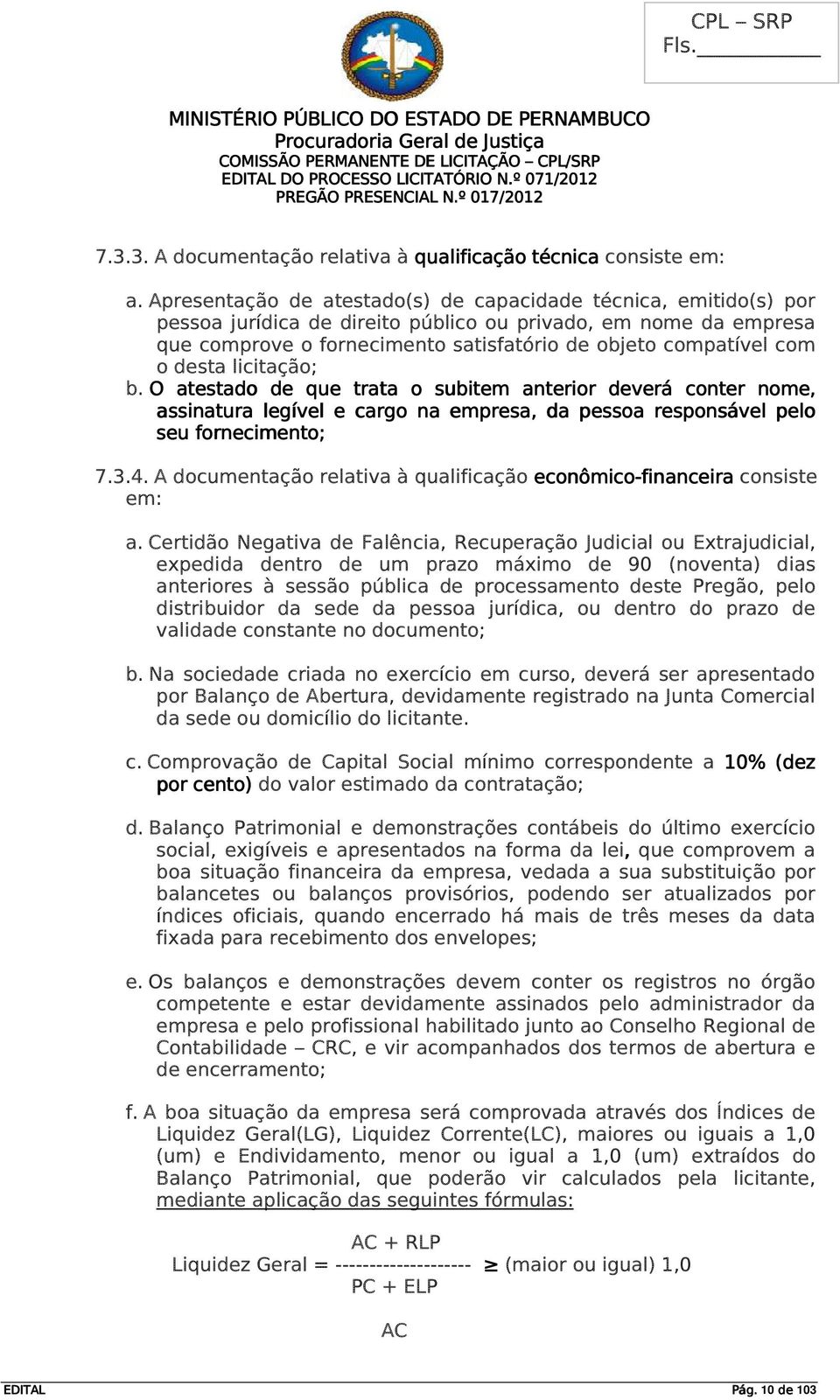 desta licitação; b. O atestado de que trata o subitem anterior deverá conter nome, assinatura legível e cargo na empresa, da pessoa soa responsável pelo seu fornecimento; 7.3.4.