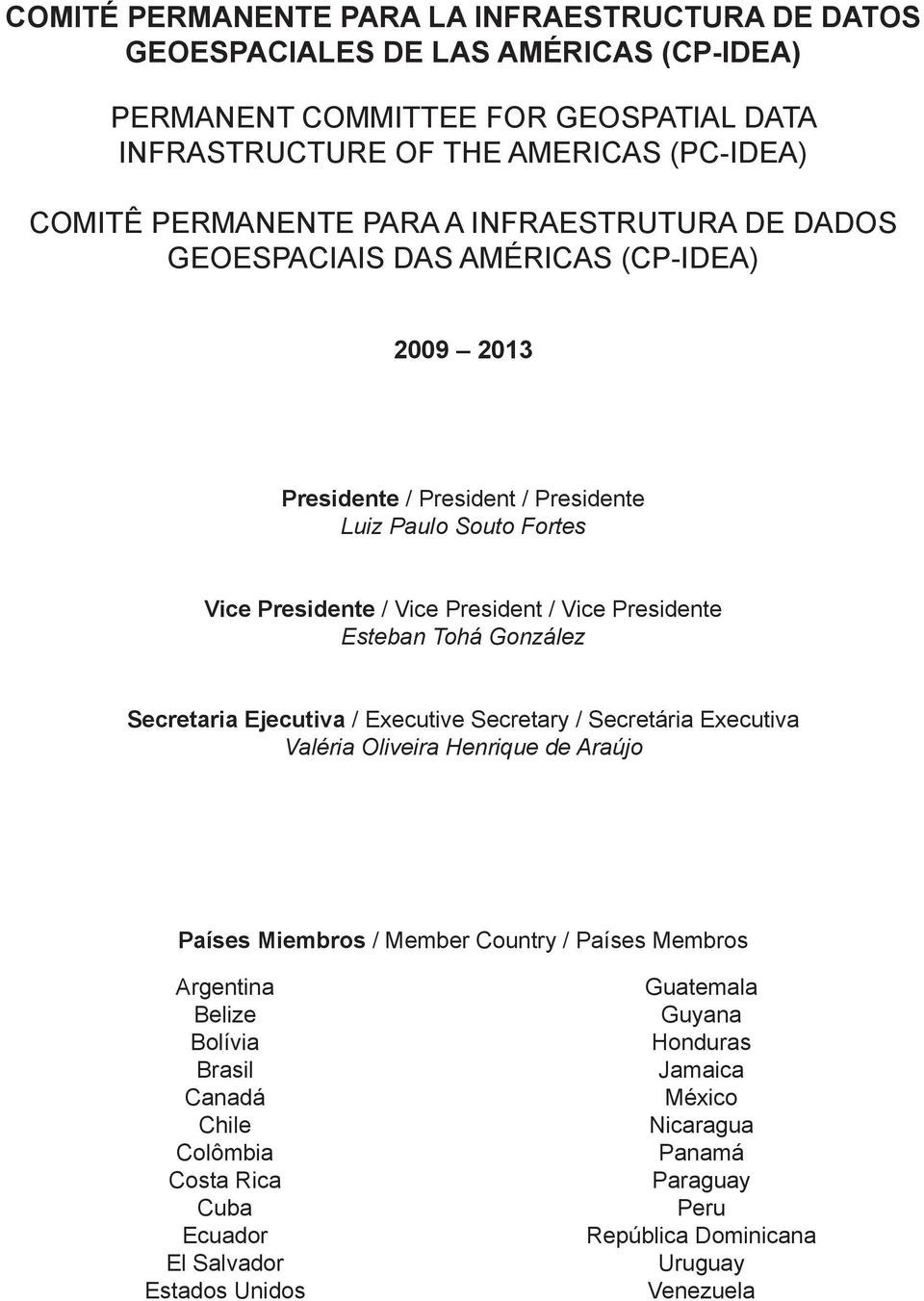 Esteban Tohá González Secretaria Ejecutiva / Executive Secretary / Secretária Executiva Valéria Oliveira Henrique de Araújo Países Miembros / Member Country / Países Membros Argentina Belize