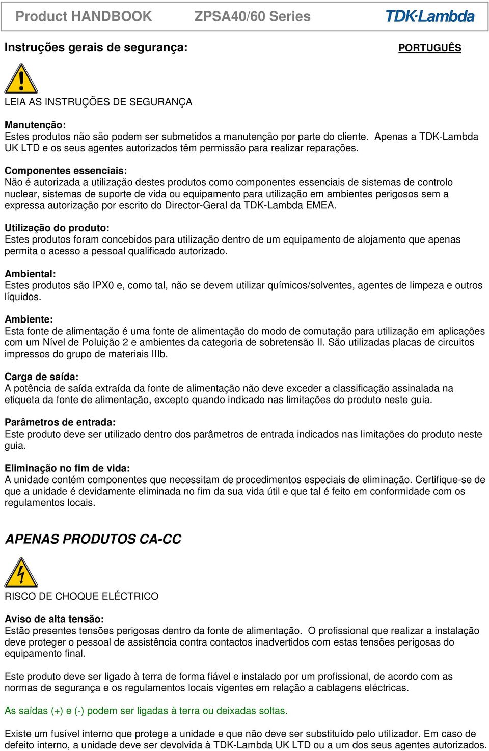 Componentes essenciais: Não é autorizada a utilização destes produtos como componentes essenciais de sistemas de controlo nuclear, sistemas de suporte de vida ou equipamento para utilização em