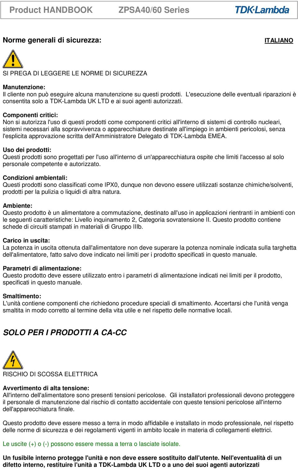 Componenti critici: Non si autorizza l'uso di questi prodotti come componenti critici all'interno di sistemi di controllo nucleari, sistemi necessari alla sopravvivenza o apparecchiature destinate