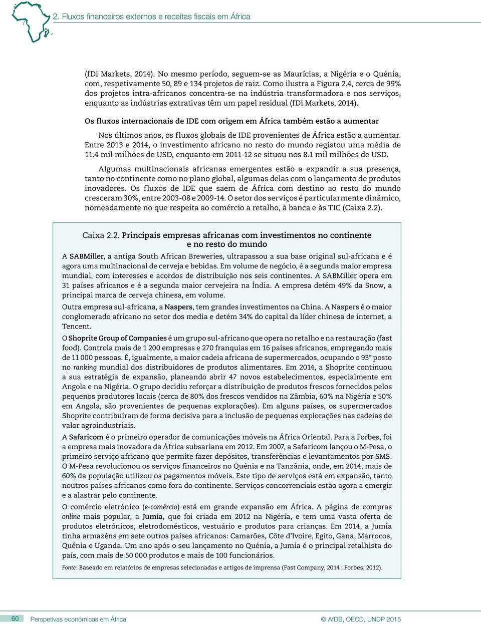 4, cerca de 99% dos projetos intra-africanos concentra-se na indústria transformadora e nos serviços, enquanto as indústrias extrativas têm um papel residual (fdi Markets, 2014).