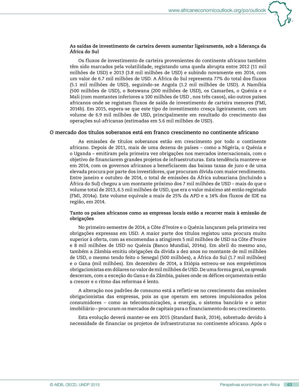 sido marcados pela volatilidade, registando uma queda abrupta entre 2012 (11 mil milhões de USD) e 2013 (3.8 mil milhões de USD) e subindo novamente em 2014, com um valor de 6.7 mil milhões de USD.