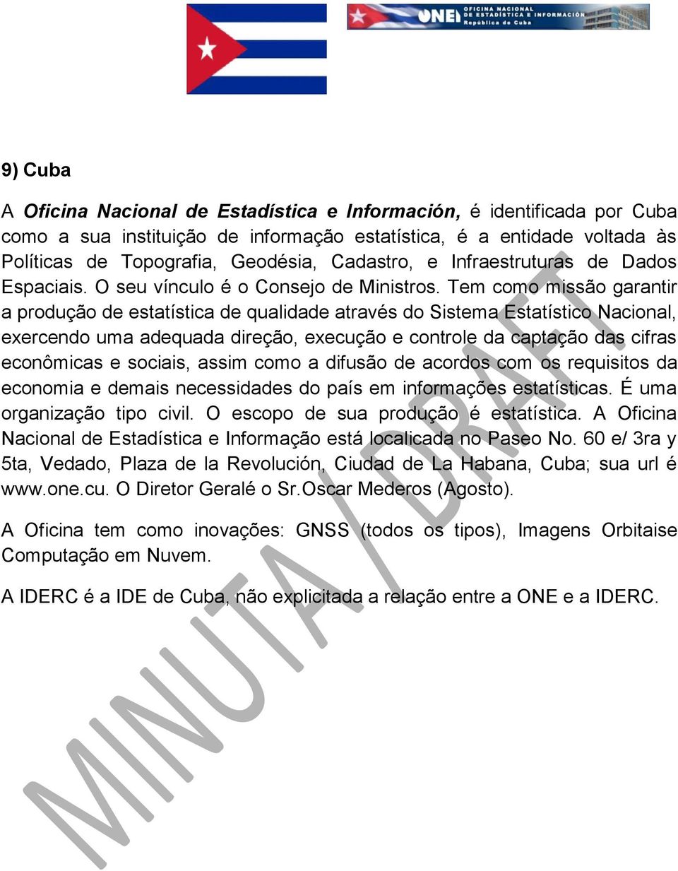 Tem como missão garantir a produção de estatística de qualidade através do Sistema Estatístico Nacional, exercendo uma adequada direção, execução e controle da captação das cifras econômicas e