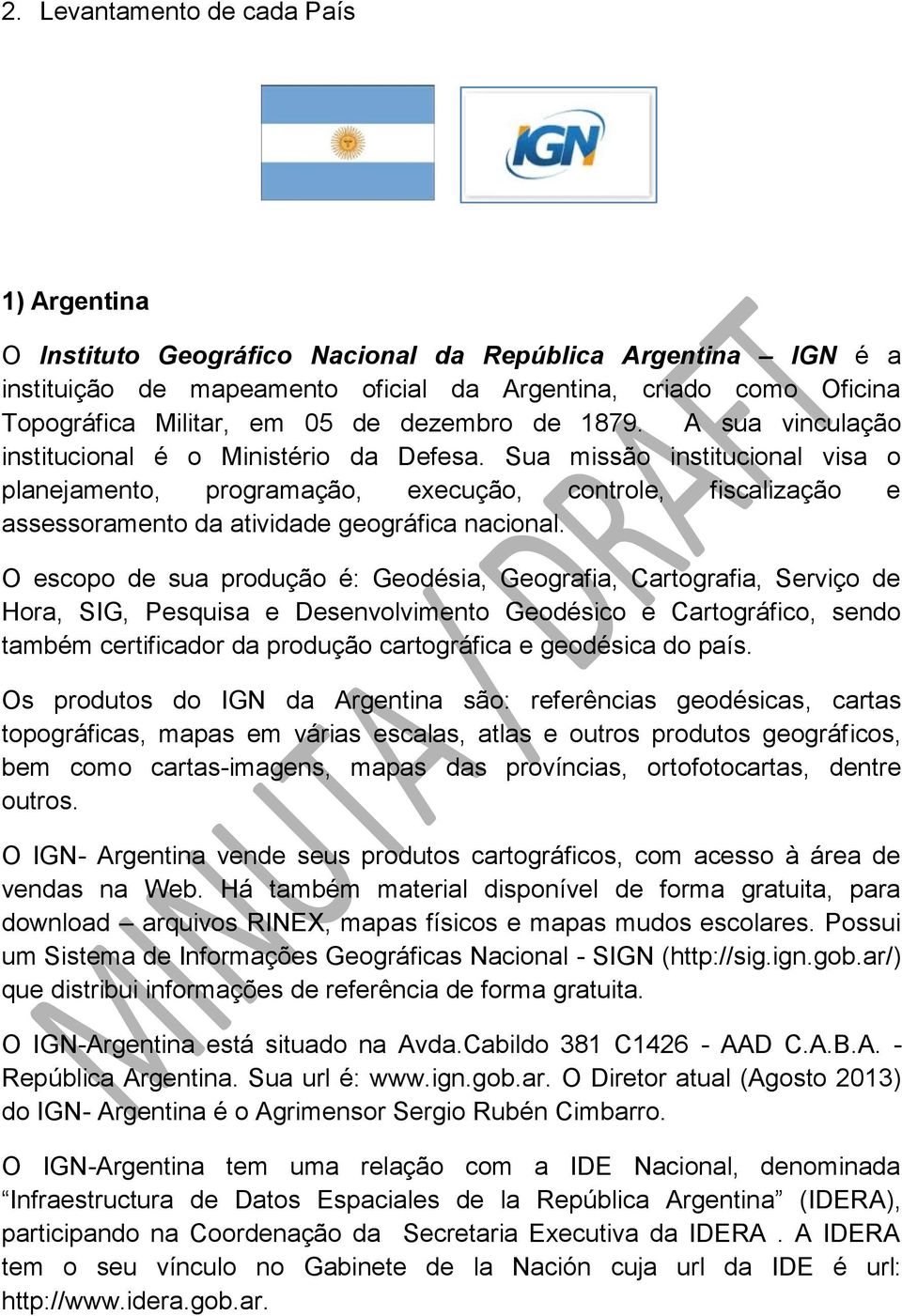 Sua missão institucional visa o planejamento, programação, execução, controle, fiscalização e assessoramento da atividade geográfica nacional.