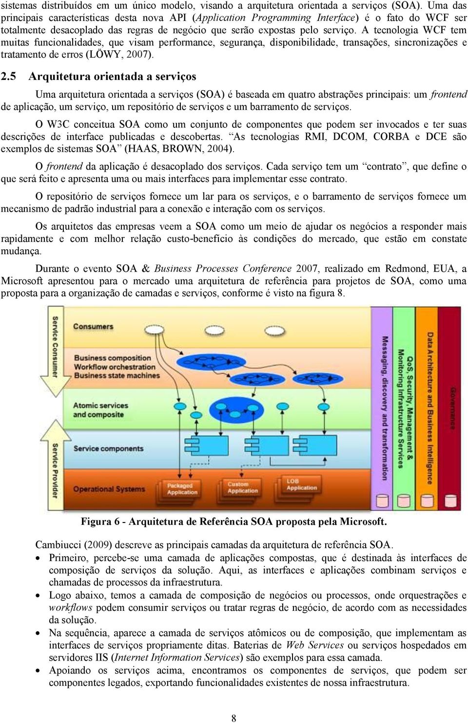 A tecnologia WCF tem muitas funcionalidades, que visam performance, segurança, disponibilidade, transações, sincronizações e tratamento de erros (LÖWY, 20