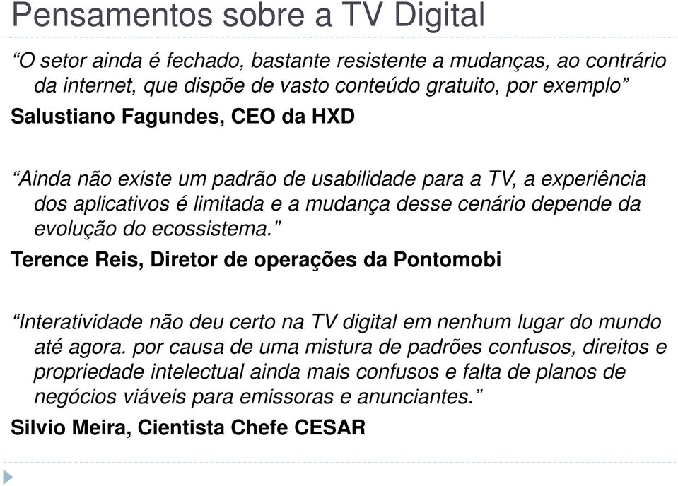 evolução do ecossistema. Terence Reis, Diretor de operações da Pontomobi Interatividade não deu certo na TV digital em nenhum lugar do mundo até agora.