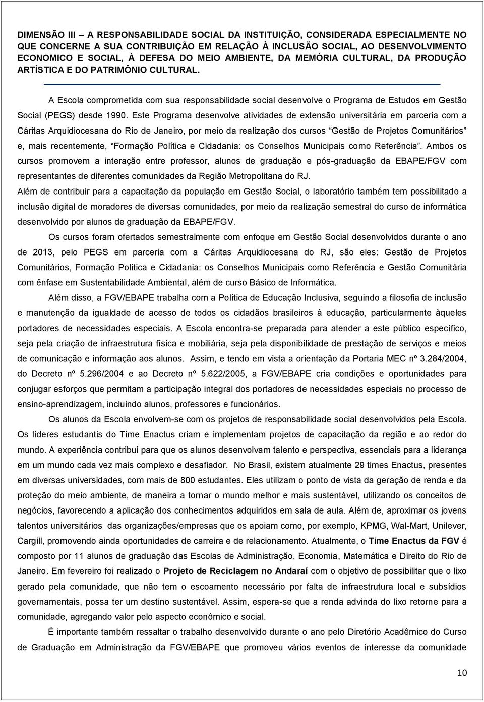 A Escola comprometida com sua responsabilidade social desenvolve o Programa de Estudos em Gestão Social (PEGS) desde 1990.