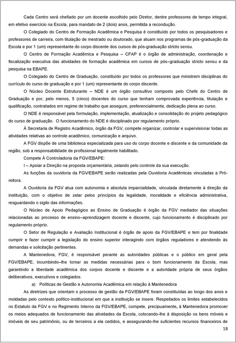 pós-graduação da Escola e por 1 (um) representante do corpo discente dos cursos de pós-graduação stricto sensu.