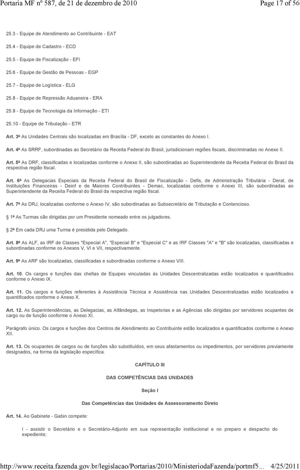 3º As Unidades Centrais são localizadas em Brasília - DF, exceto as constantes do Anexo I. Art.