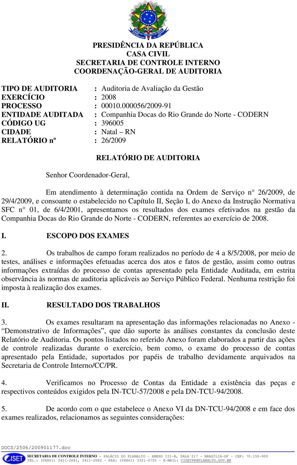 atendimento à determinação contida na Ordem de Serviço n 26/2009, de 29/4/2009, e consoante o estabelecido no Capítulo II, Seção I, do Anexo da Instrução Normativa SFC n 01, de 6/4/2001, apresentamos