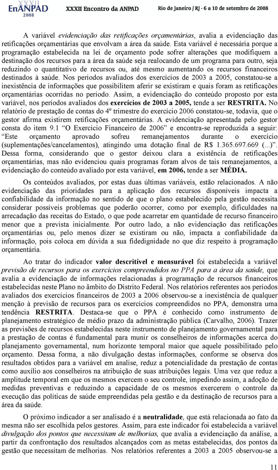 para outro, seja reduzindo o quantitativo de recursos ou, até mesmo aumentando os recursos financeiros destinados à saúde.