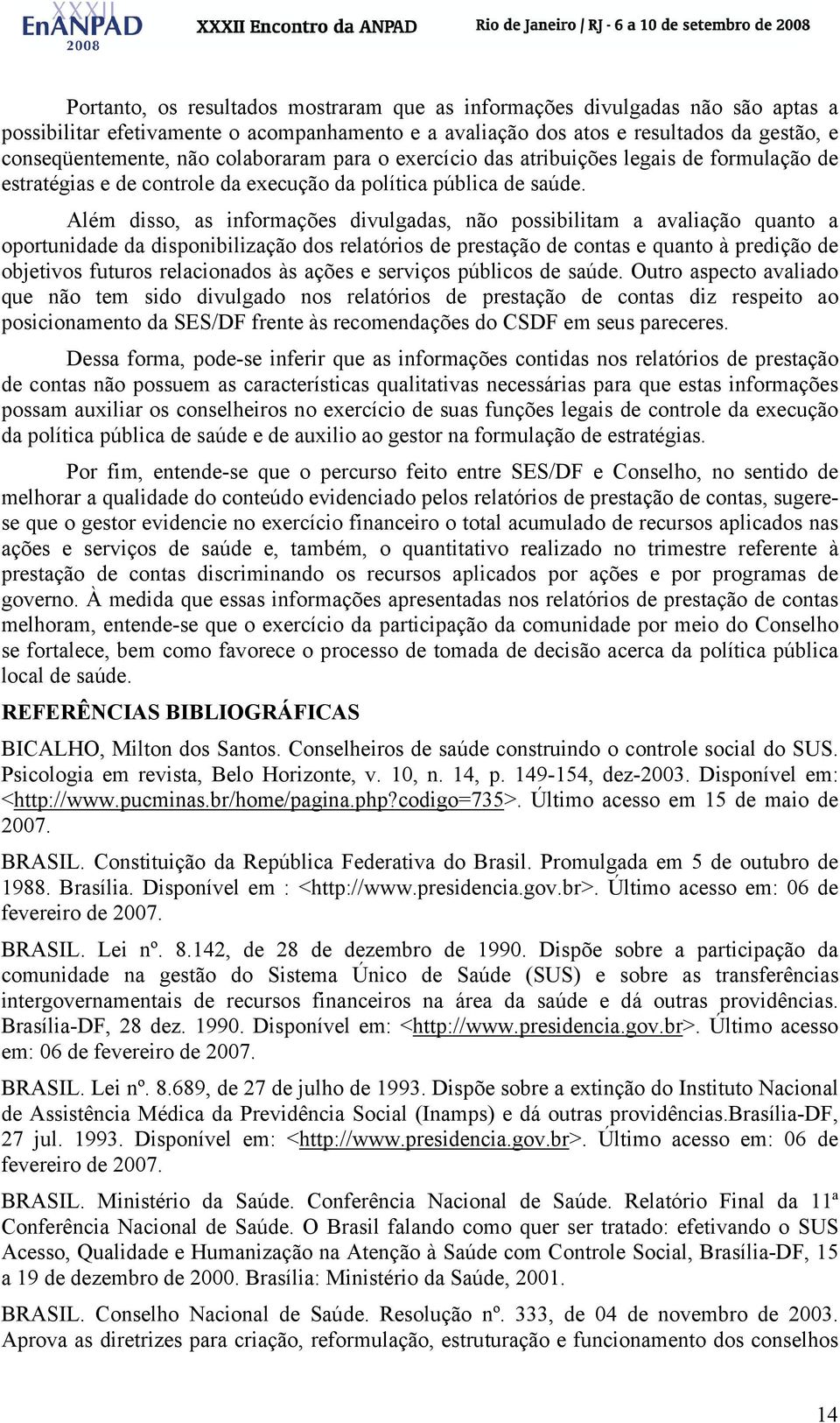 Além disso, as informações divulgadas, não possibilitam a avaliação quanto a oportunidade da disponibilização dos relatórios de prestação de contas e quanto à predição de objetivos futuros