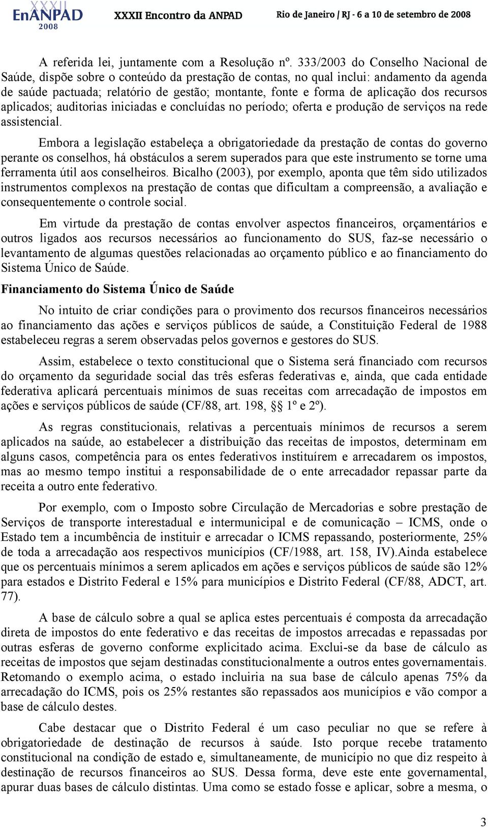 aplicação dos recursos aplicados; auditorias iniciadas e concluídas no período; oferta e produção de serviços na rede assistencial.