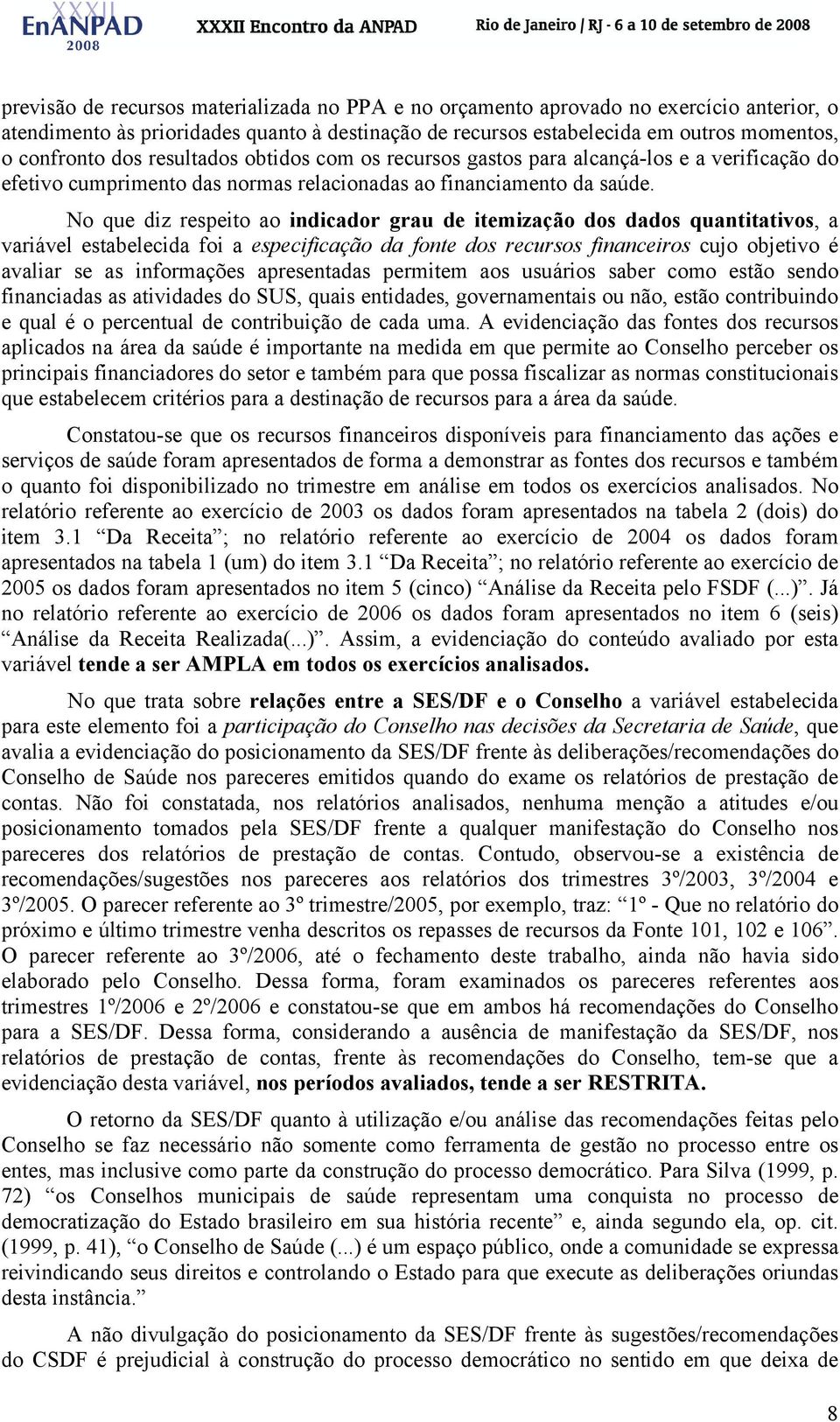 No que diz respeito ao indicador grau de itemização dos dados quantitativos, a variável estabelecida foi a especificação da fonte dos recursos financeiros cujo objetivo é avaliar se as informações