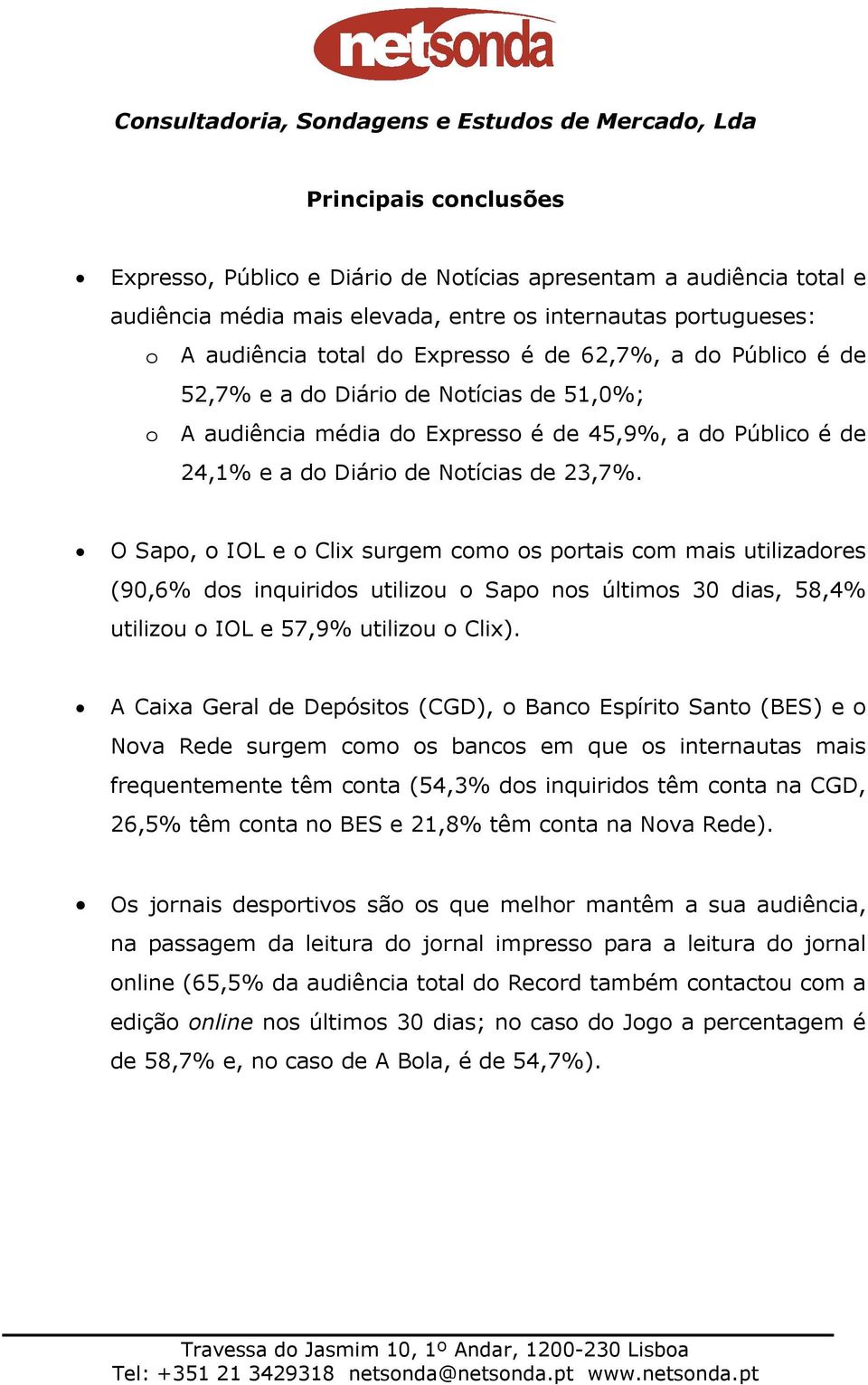 O Sapo, o IOL e o Clix surgem como os portais com mais utilizadores (90,6% dos inquiridos utilizou o Sapo nos últimos 30 dias, 58,4% utilizou o IOL e 57,9% utilizou o Clix).